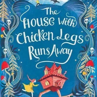 The House With Chicken Legs Runs Away by Sophie Anderson